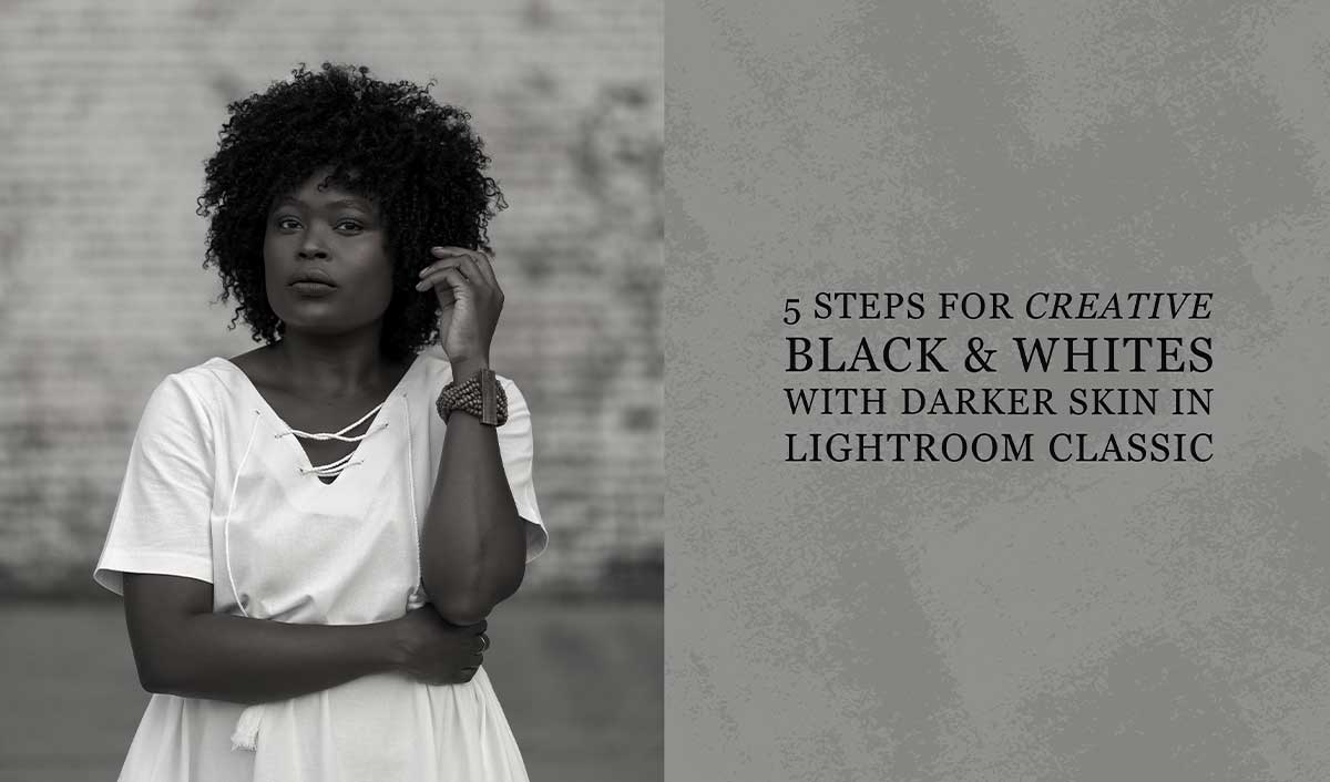 Read more about the article 5 Steps for Creative Black & Whites with Darker Skin in Lightroom Classic